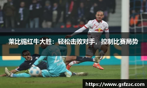 莱比锡红牛大胜：轻松击败对手，控制比赛局势