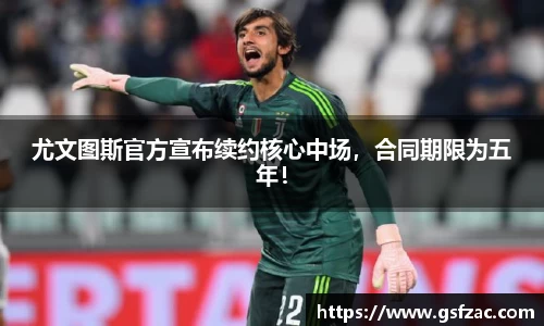尤文图斯官方宣布续约核心中场，合同期限为五年！