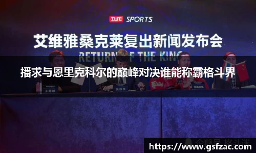 播求与恩里克科尔的巅峰对决谁能称霸格斗界